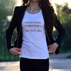 'Strong Women Intimidate Boys and Excite Men' Statement Shirt